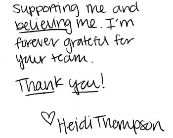 Supporting me and believing me. I'm forever grateful for your team. Thank you! Heidi Thompson